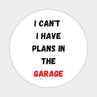 I Can't I Have Plans In The Garage Magnet